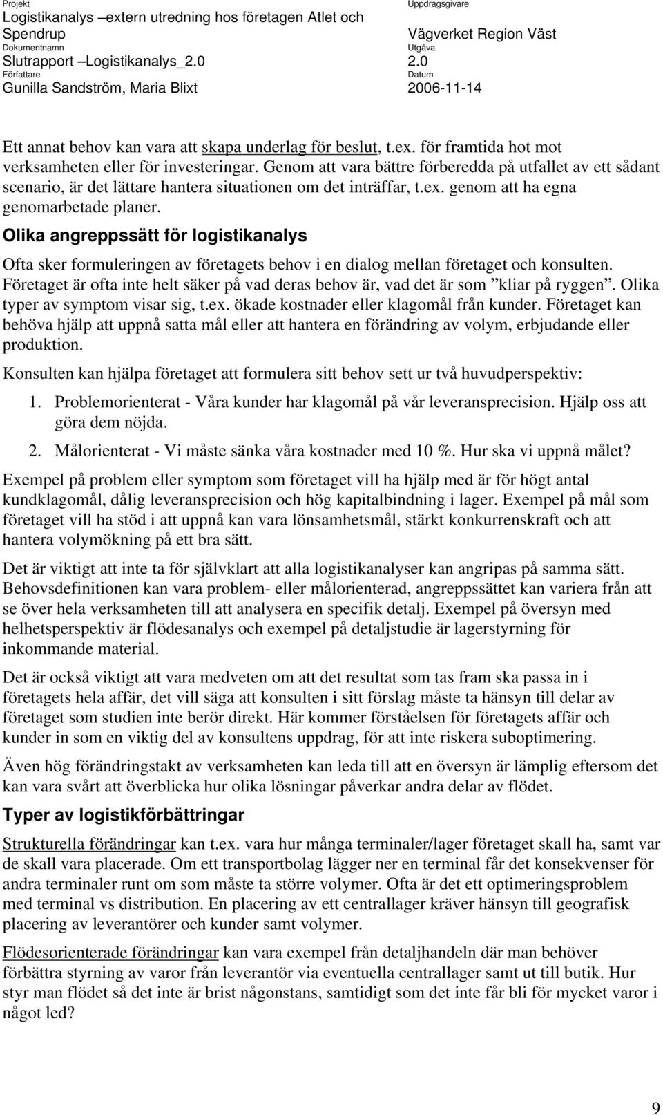 Olika angreppssätt för logistikanalys Ofta sker formuleringen av företagets behov i en dialog mellan företaget och konsulten.