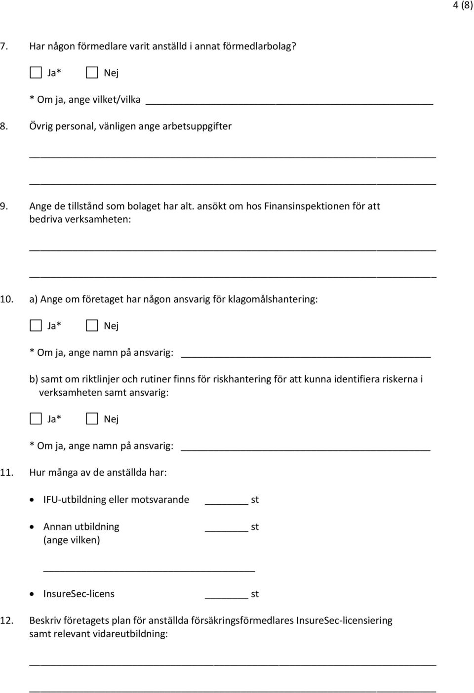 a) Ange om företaget har någon ansvarig för klagomålshantering: * Om ja, ange namn på ansvarig: b) samt om riktlinjer och rutiner finns för riskhantering för att kunna identifiera