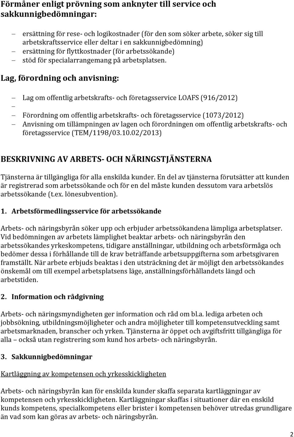 Lag, förordning och anvisning: Lag om offentlig arbetskrafts- och företagsservice LOAFS (916/2012) Förordning om offentlig arbetskrafts- och företagsservice (1073/2012) Anvisning om tillämpningen av