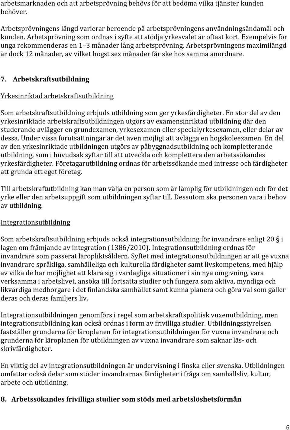 Arbetsprövningens maximilängd är dock 12 månader, av vilket högst sex månader får ske hos samma anordnare. 7.