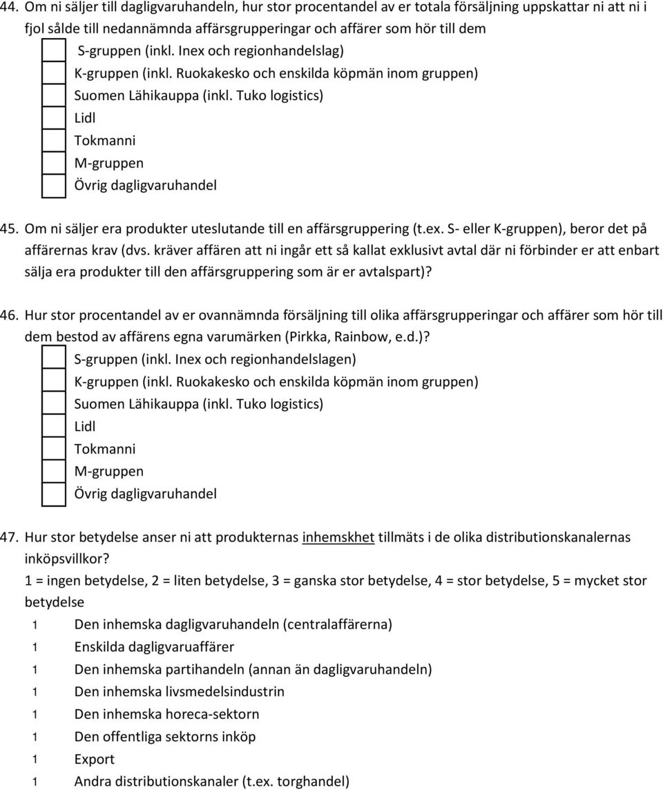 Om ni säljer era prdukter uteslutande till en affärsgruppering (t.ex. S- eller K-gruppen), berr det på affärernas krav (dvs.