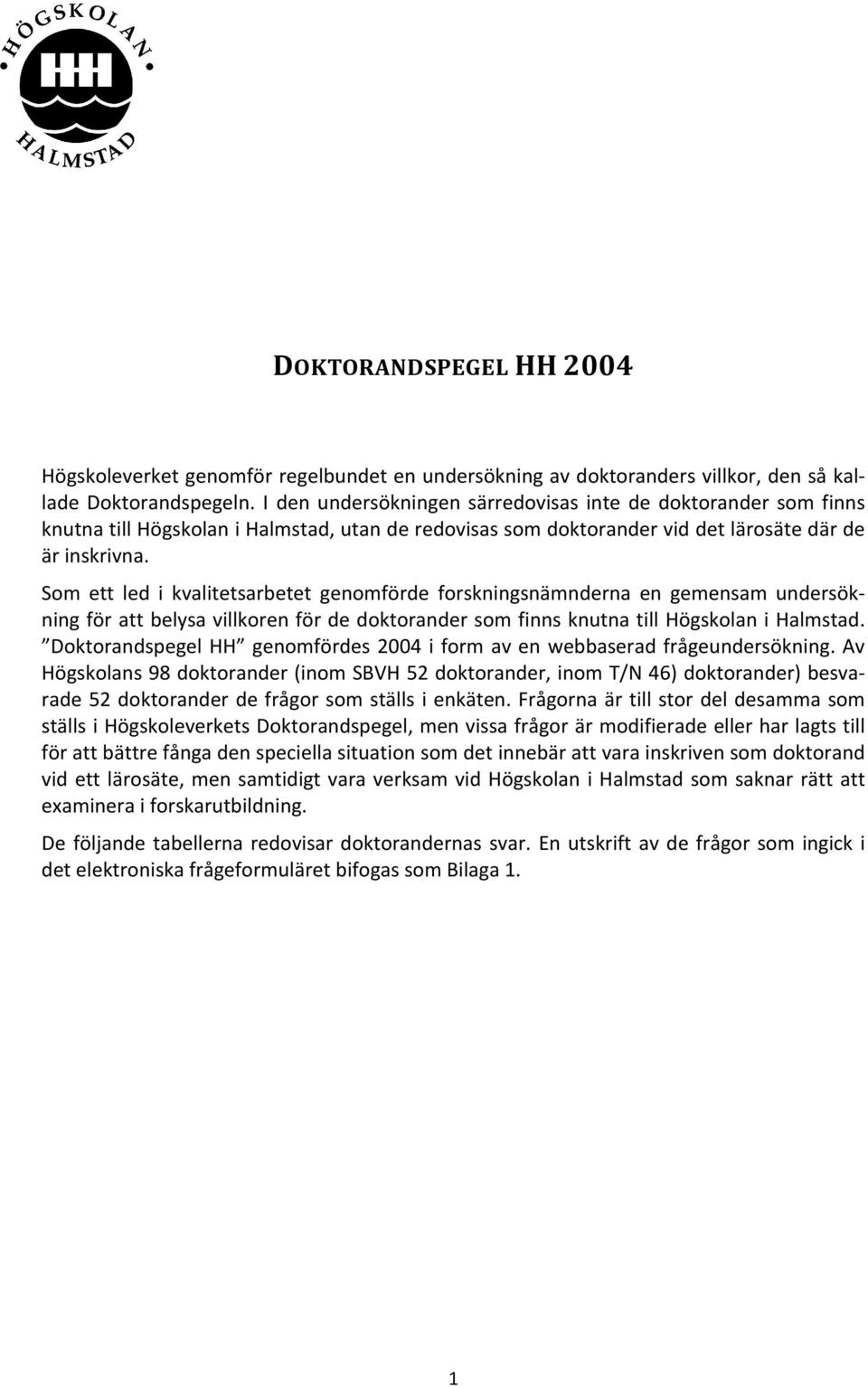 Som ett led i kvatsarbetet genomförde forskningsnämnderna en gemensam undersökning för att belysa villkoren för de doktorander som finns knutna till Högskolan i Halmstad.