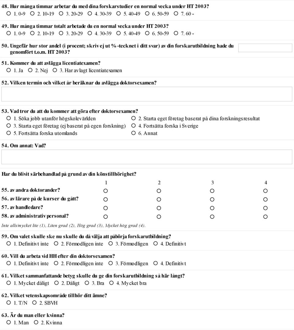 Ungefär hur stor andel (i procent; skriv ej ut % -tecknet i ditt svar) av din forskarutbildning hade du genomfört t.o.m. HT 2003? 51. Kommer du att avlägga licentiatexamen? 1. Ja 2. Nej 3.