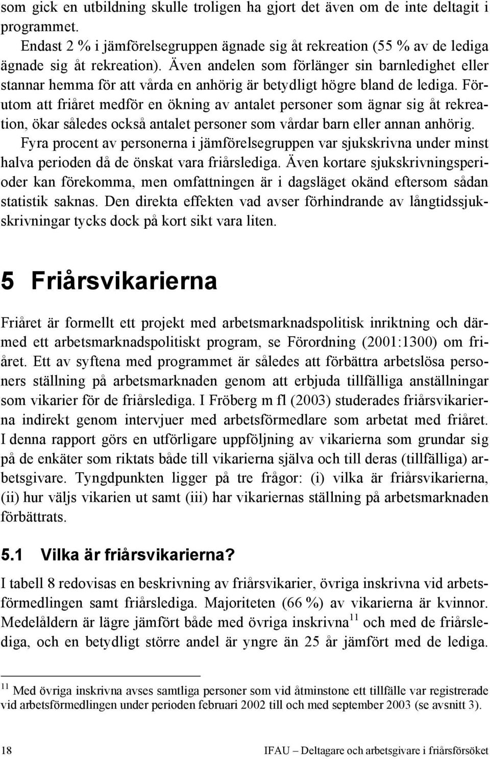 Förutom att friåret medför en ökning av antalet personer som ägnar sig åt rekreation, ökar således också antalet personer som vårdar barn eller annan anhörig.