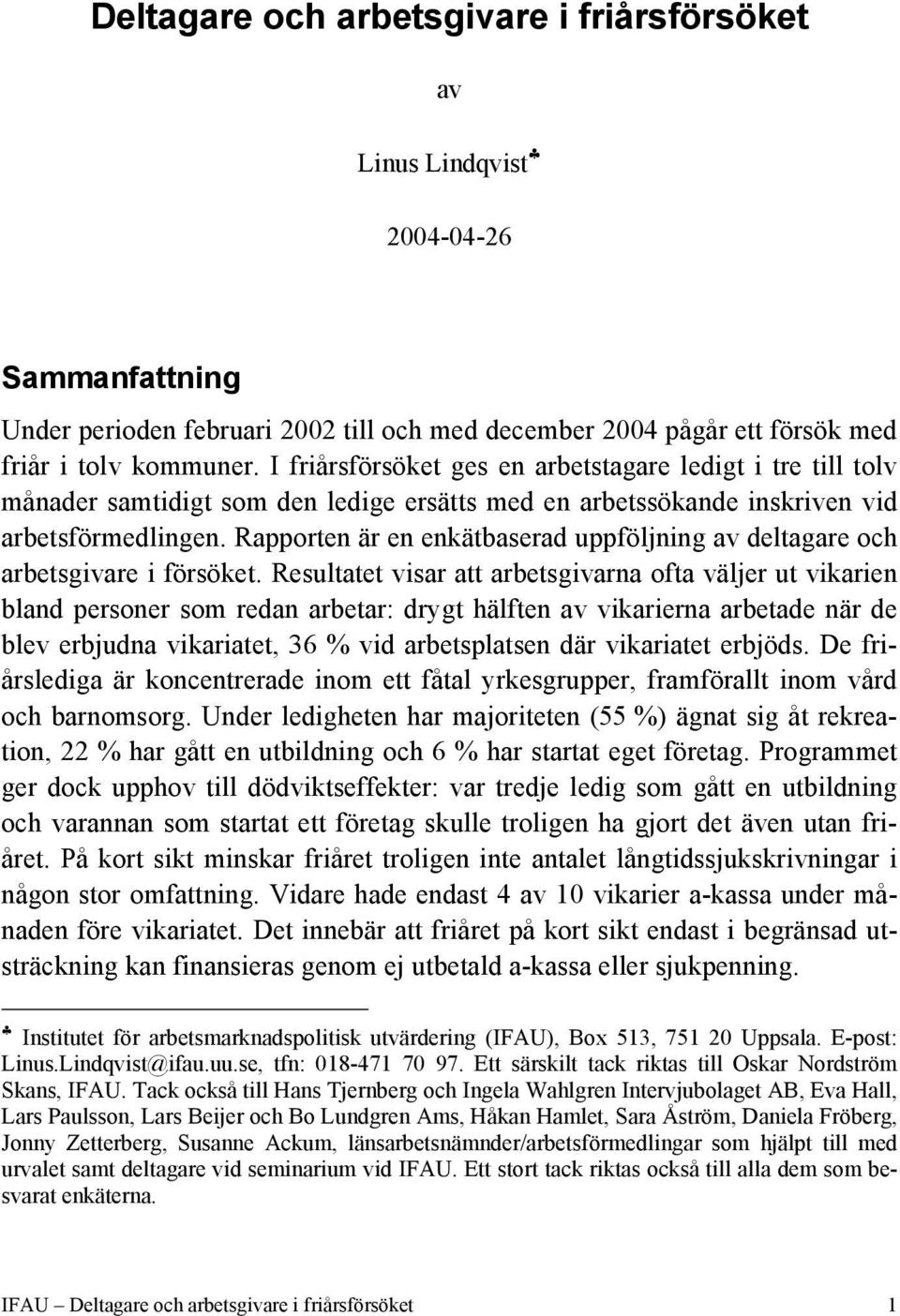 Rapporten är en enkätbaserad uppföljning av deltagare och arbetsgivare i försöket.