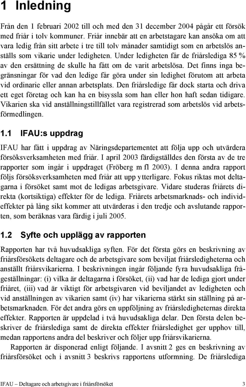 Under ledigheten får de friårslediga 85 % av den ersättning de skulle ha fått om de varit arbetslösa.