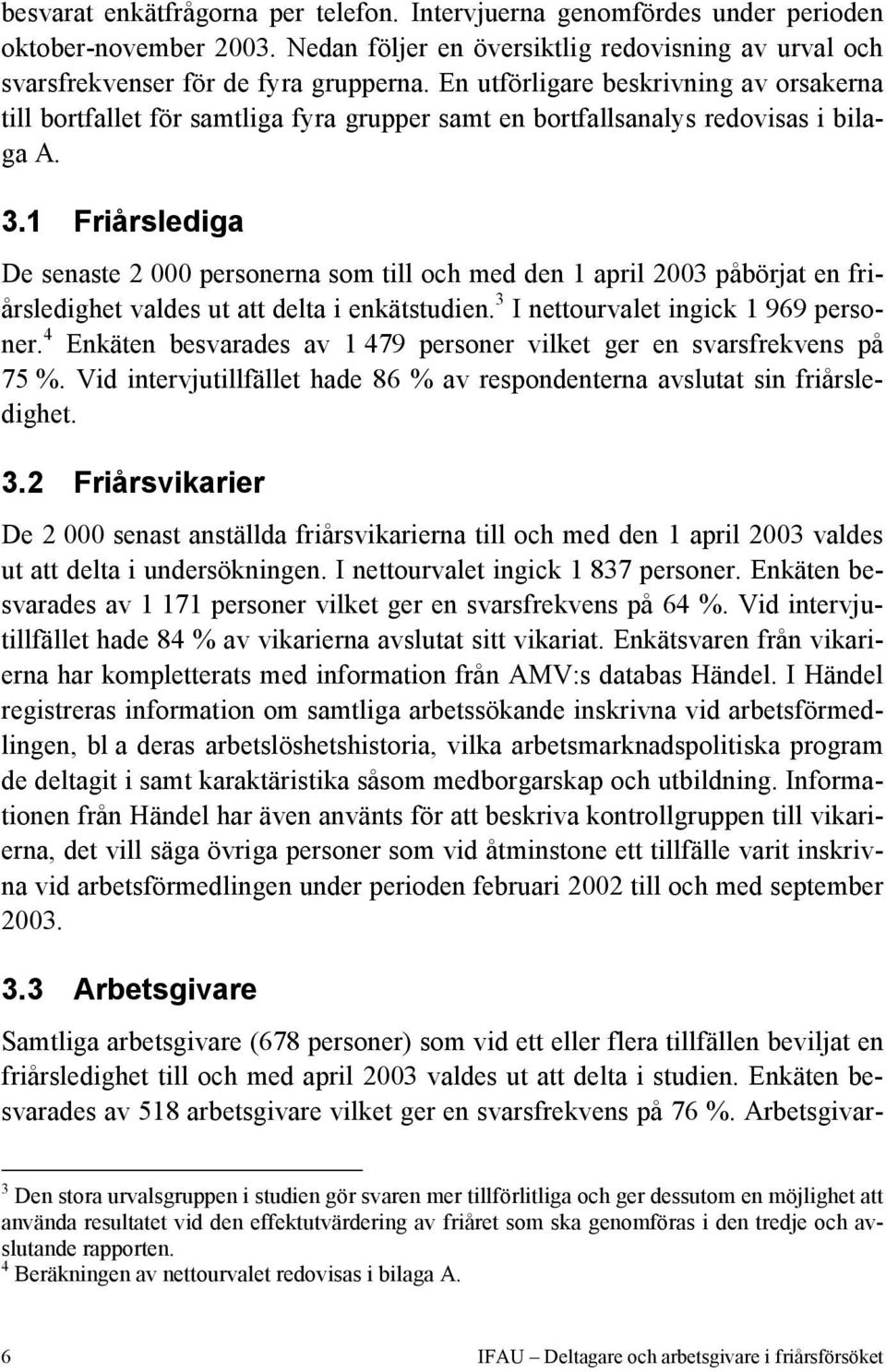 1 Friårslediga De senaste 2 000 personerna som till och med den 1 april 2003 påbörjat en friårsledighet valdes ut att delta i enkätstudien. 3 I nettourvalet ingick 1 969 personer.