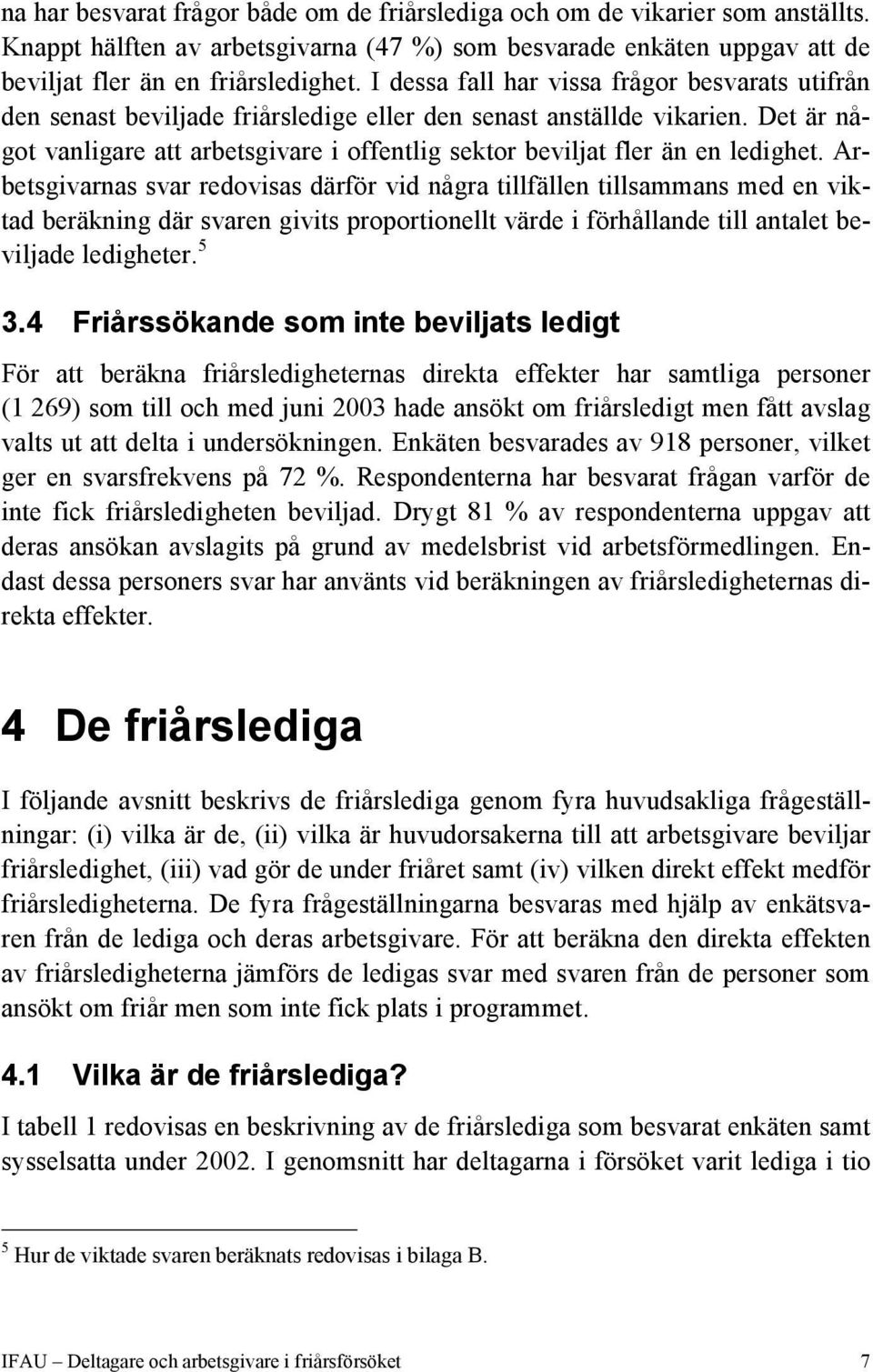 Det är något vanligare att arbetsgivare i offentlig sektor beviljat fler än en ledighet.