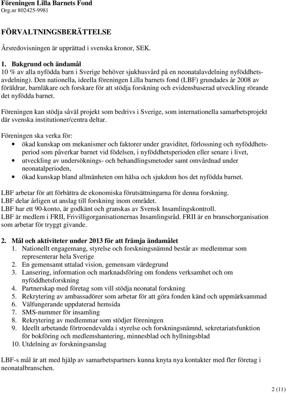 Den nationella, ideella föreningen Lilla barnets fond (LBF) grundades år 2008 av föräldrar, barnläkare och forskare för att stödja forskning och evidensbaserad utveckling rörande det nyfödda barnet.