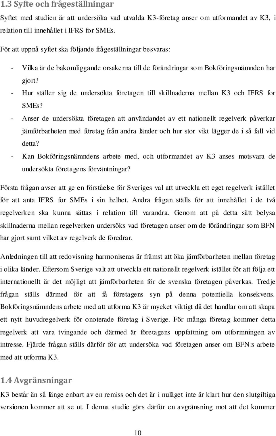 - Hur ställer sig de undersökta företagen till skillnaderna mellan K3 och IFRS for SMEs?