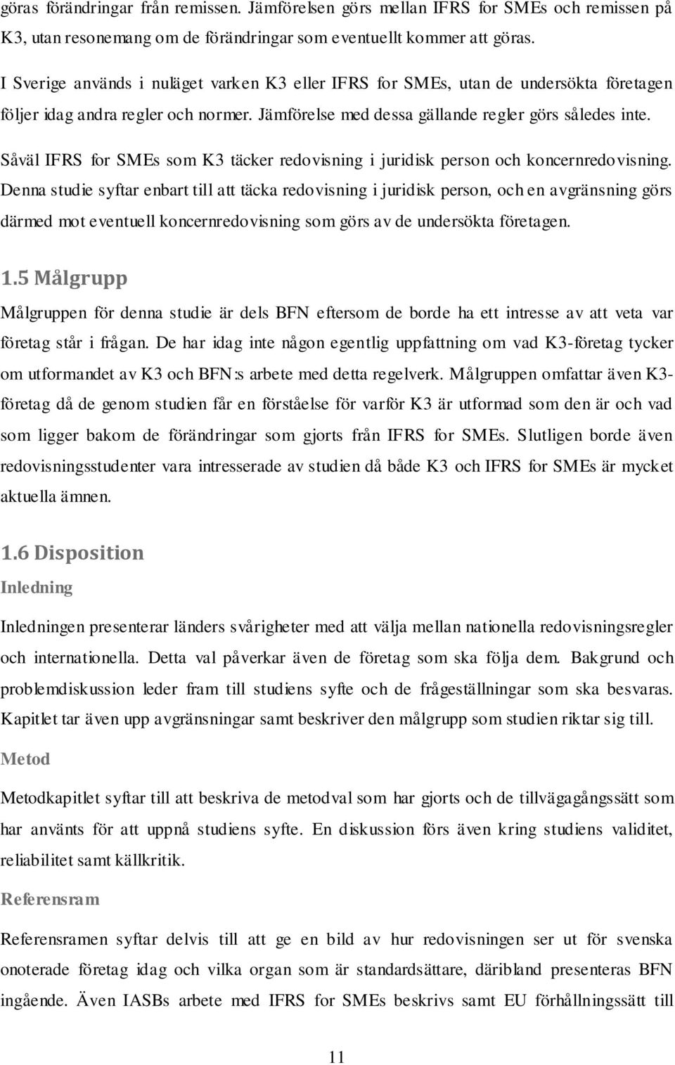 Såväl IFRS for SMEs som K3 täcker redovisning i juridisk person och koncernredovisning.