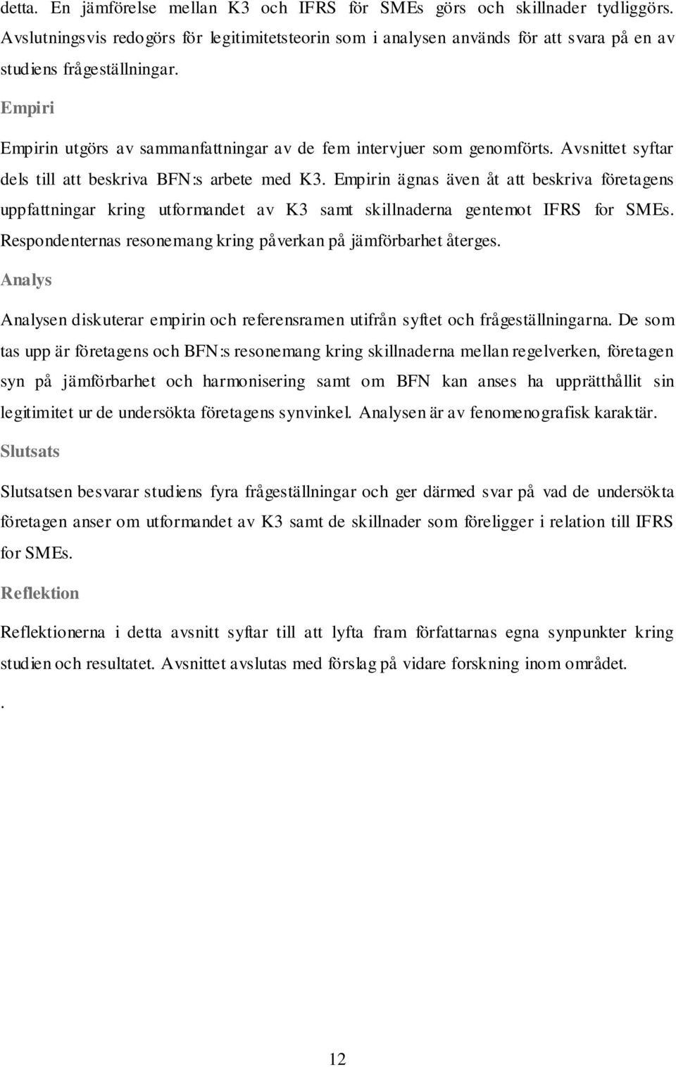 Empirin ägnas även åt att beskriva företagens uppfattningar kring utformandet av K3 samt skillnaderna gentemot IFRS for SMEs. Respondenternas resonemang kring påverkan på jämförbarhet återges.