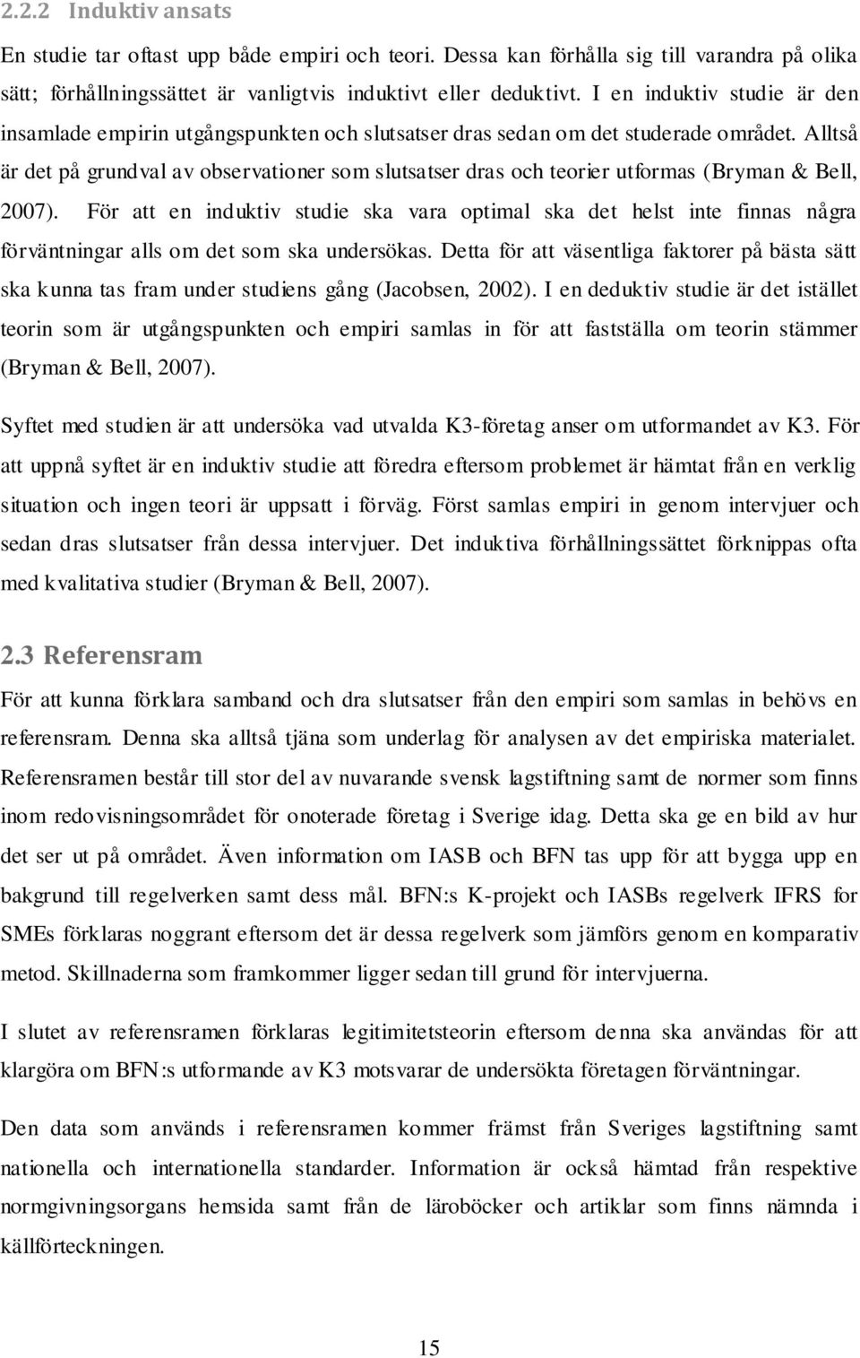 Alltså är det på grundval av observationer som slutsatser dras och teorier utformas (Bryman & Bell, 2007).