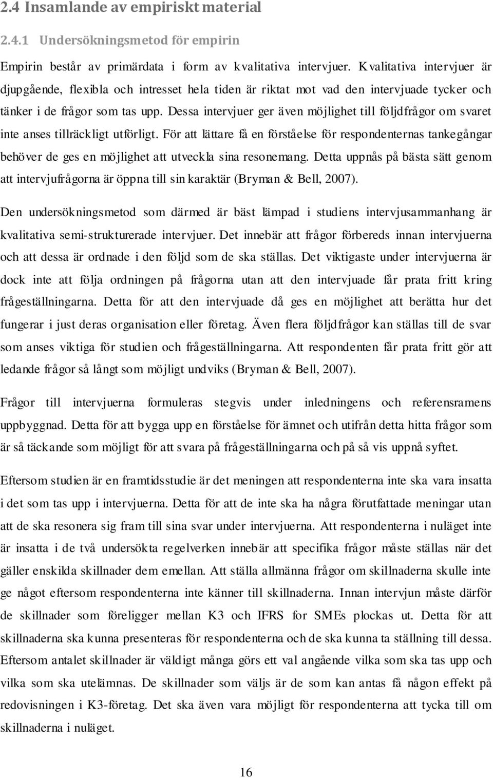 Dessa intervjuer ger även möjlighet till följdfrågor om svaret inte anses tillräckligt utförligt.