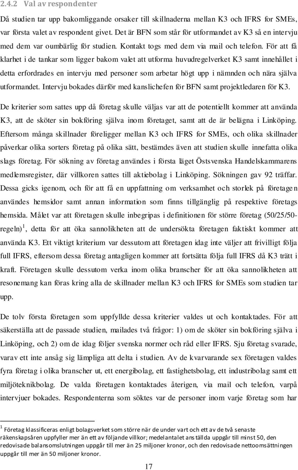 För att få klarhet i de tankar som ligger bakom valet att utforma huvudregelverket K3 samt innehållet i detta erfordrades en intervju med personer som arbetar högt upp i nämnden och nära själva