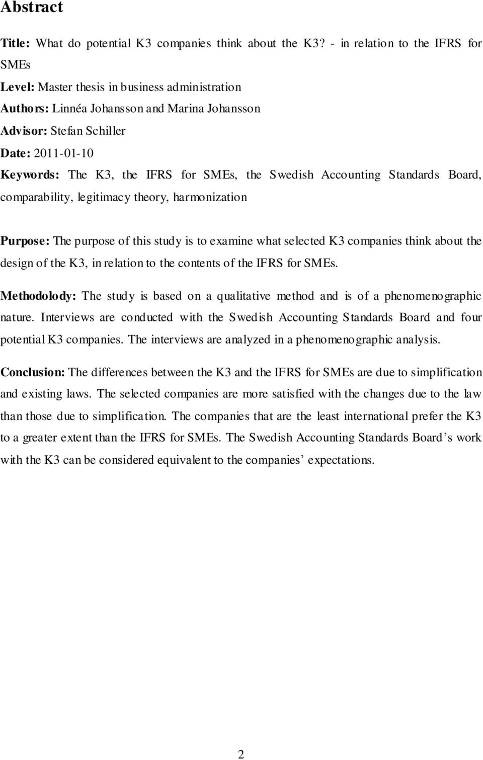 for SMEs, the Swedish Accounting Standards Board, comparability, legitimacy theory, harmonization Purpose: The purpose of this study is to examine what selected K3 companies think about the design of