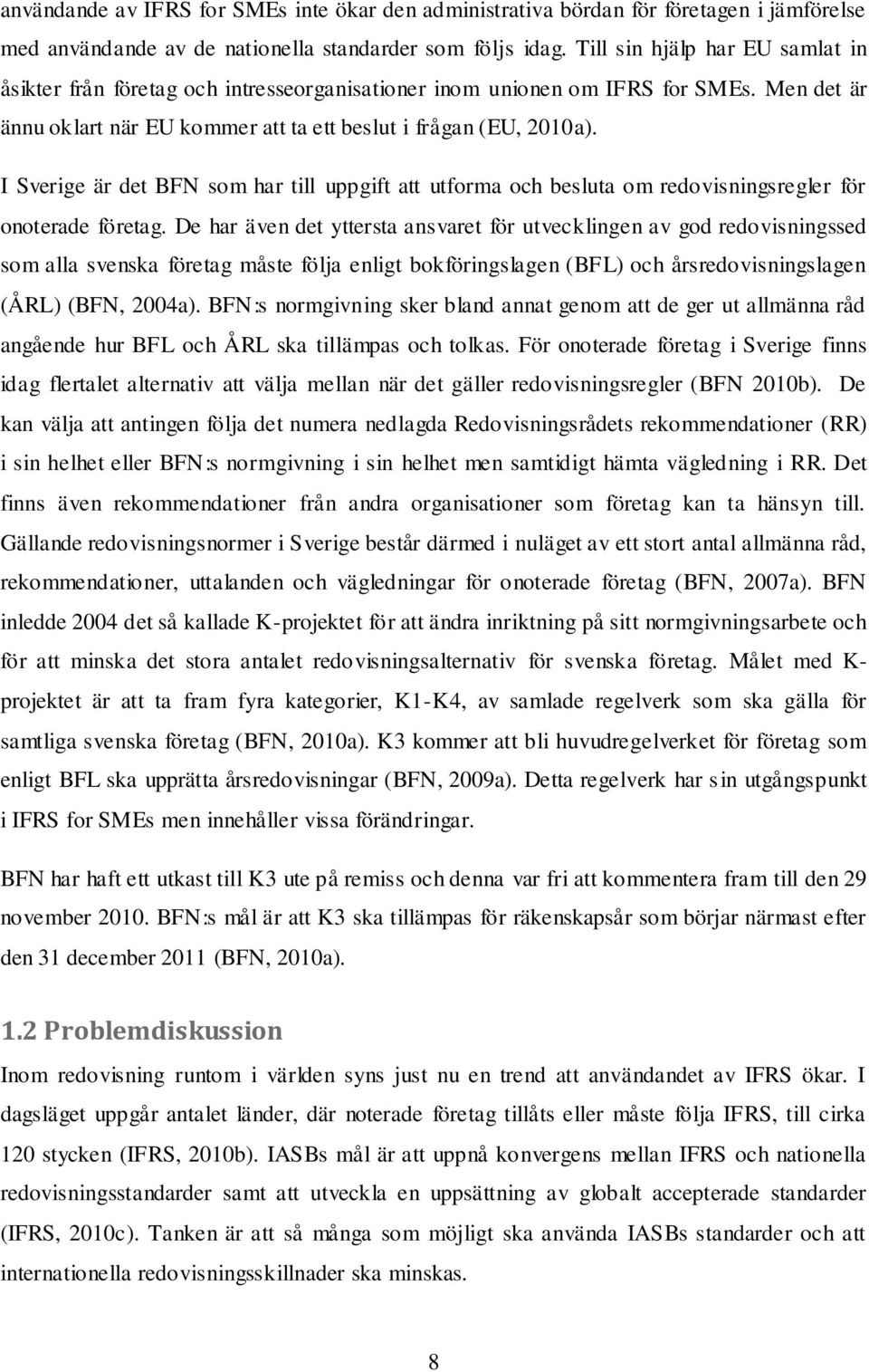 I Sverige är det BFN som har till uppgift att utforma och besluta om redovisningsregler för onoterade företag.