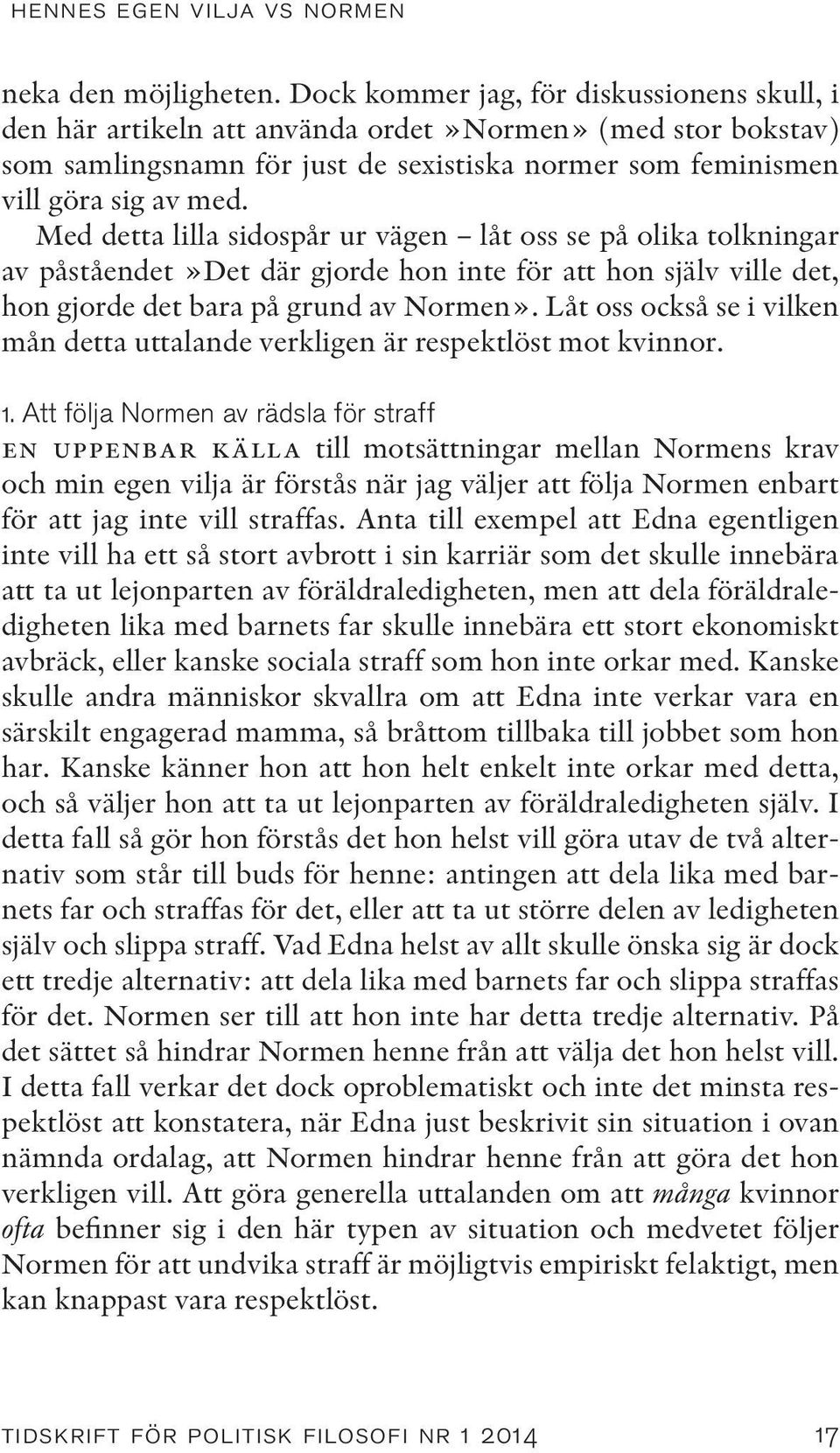 Med detta lilla sidospår ur vägen låt oss se på olika tolkningar av påståendet»det där gjorde hon inte för att hon själv ville det, hon gjorde det bara på grund av Normen».