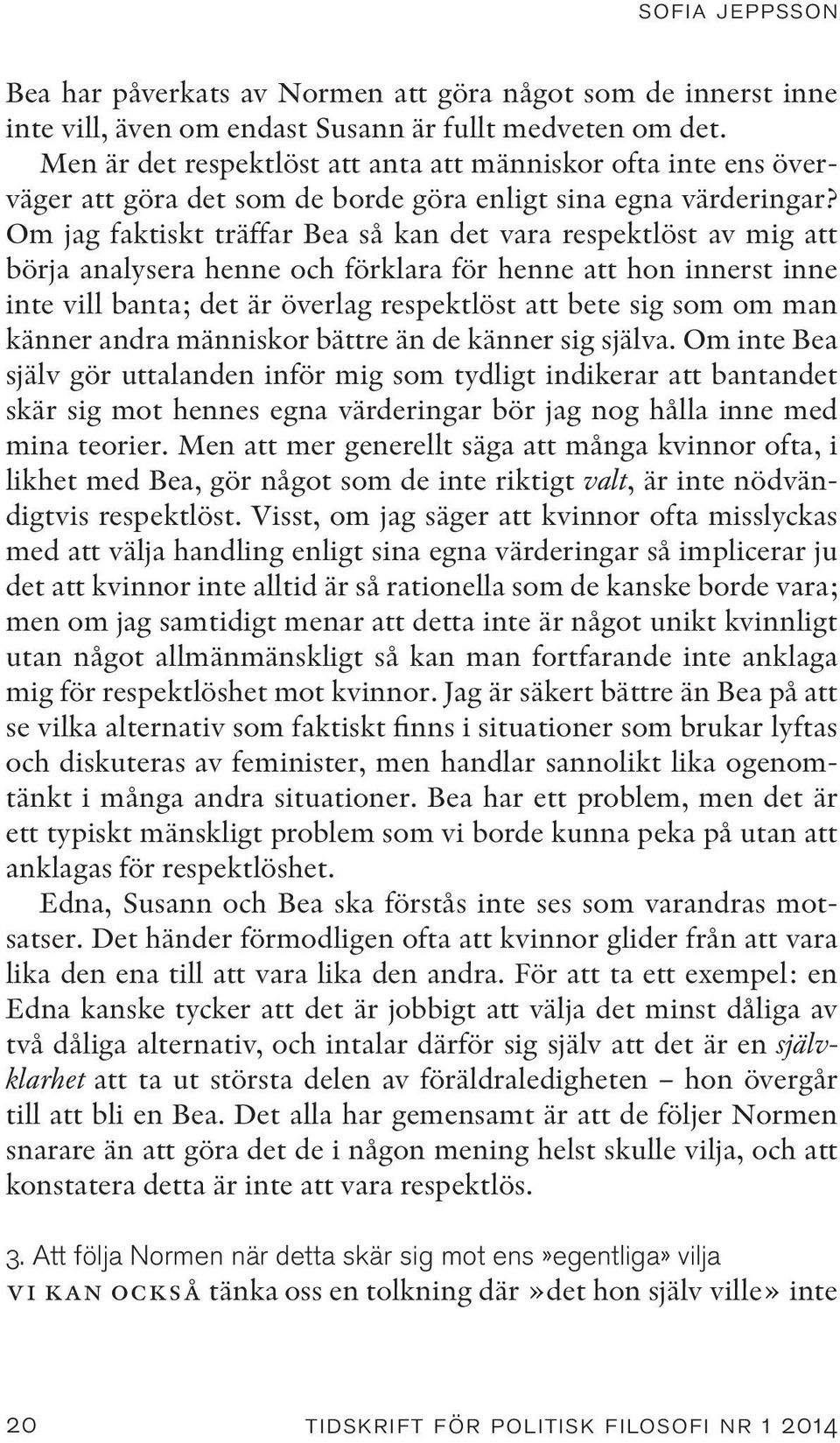 Om jag faktiskt träffar Bea så kan det vara respektlöst av mig att börja analysera henne och förklara för henne att hon innerst inne inte vill banta; det är överlag respektlöst att bete sig som om