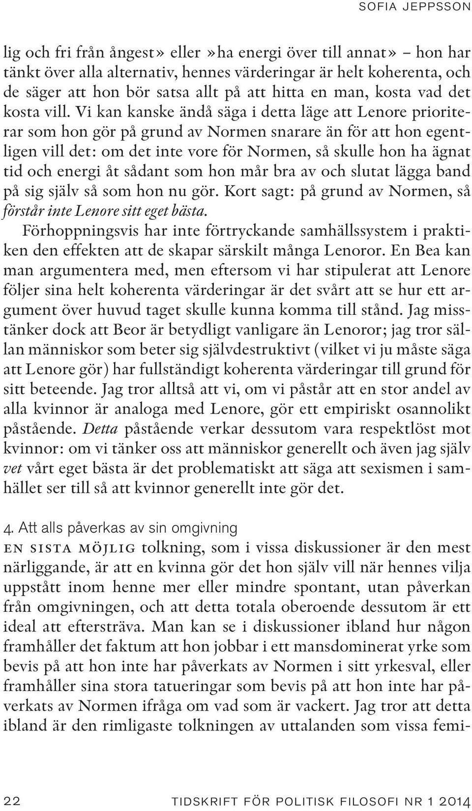 Vi kan kanske ändå säga i detta läge att Lenore prioriterar som hon gör på grund av Normen snarare än för att hon egentligen vill det: om det inte vore för Normen, så skulle hon ha ägnat tid och