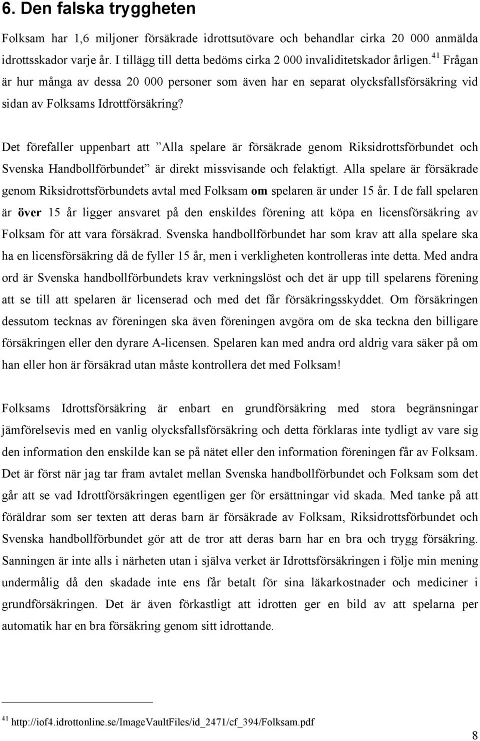Det förefaller uppenbart att Alla spelare är försäkrade genom Riksidrottsförbundet och Svenska Handbollförbundet är direkt missvisande och felaktigt.