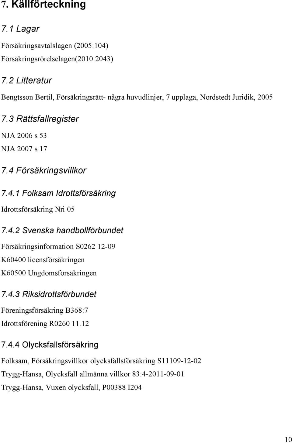 Försäkringsvillkor 7.4.1 Folksam Idrottsförsäkring Idrottsförsäkring Nri 05 7.4.2 Svenska handbollförbundet Försäkringsinformation S0262 12-09 K60400 licensförsäkringen K60500 Ungdomsförsäkringen 7.
