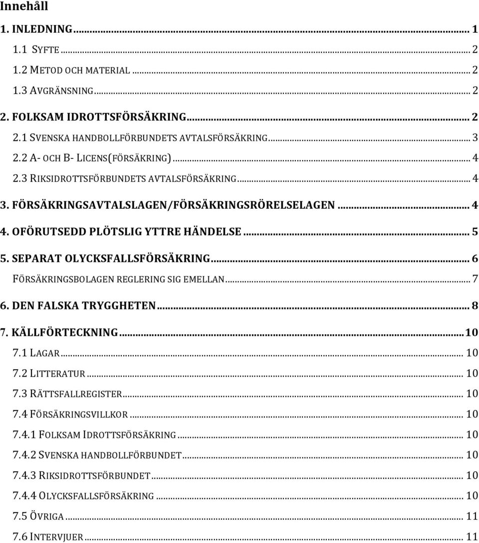 SEPARAT OLYCKSFALLSFÖRSÄKRING... 6 FÖRSÄKRINGSBOLAGEN REGLERING SIG EMELLAN... 7 6. DEN FALSKA TRYGGHETEN... 8 7. KÄLLFÖRTECKNING... 10 7.1 LAGAR... 10 7.2 LITTERATUR... 10 7.3 RÄTTSFALLREGISTER.