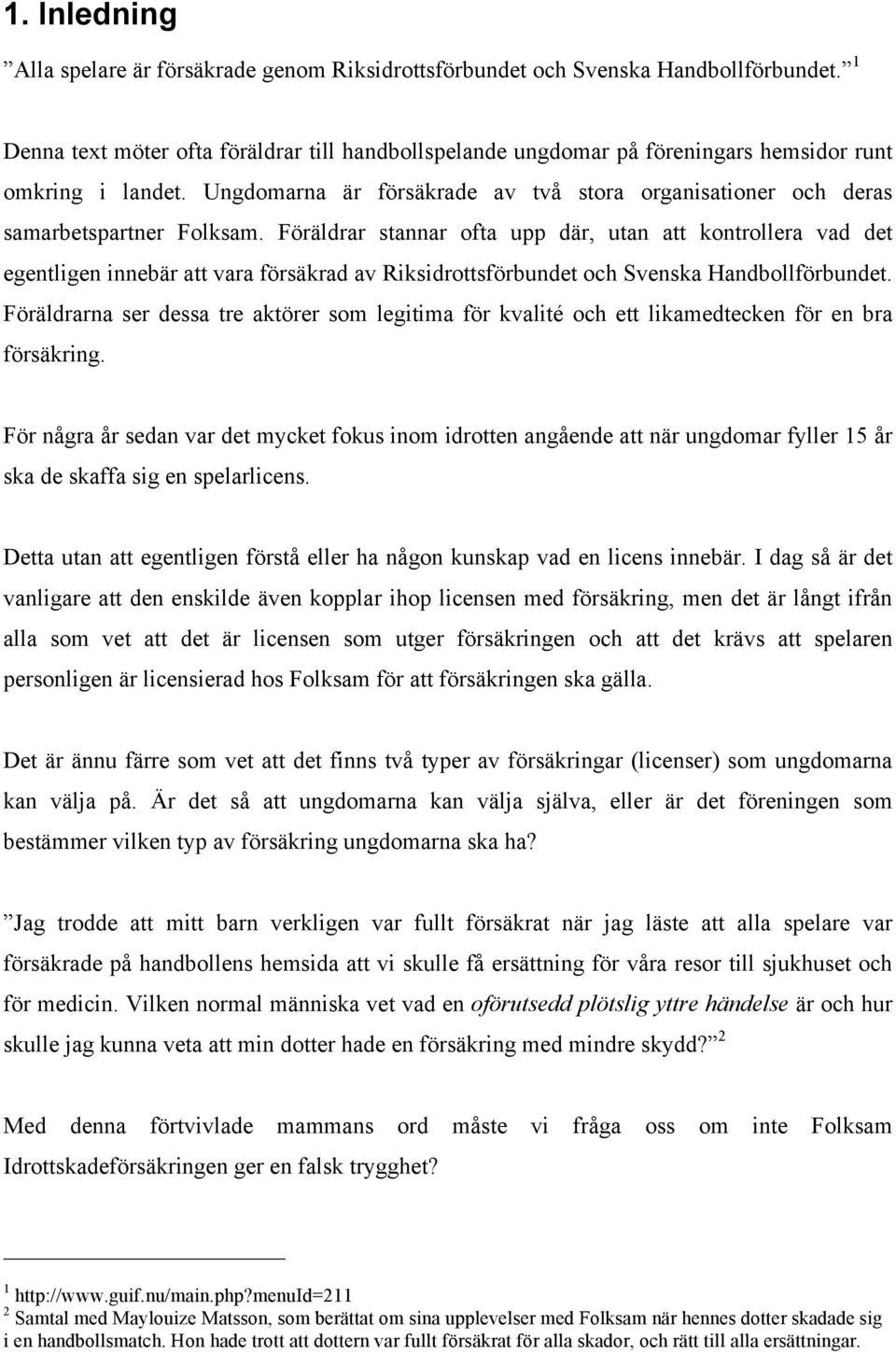 Föräldrar stannar ofta upp där, utan att kontrollera vad det egentligen innebär att vara försäkrad av Riksidrottsförbundet och Svenska Handbollförbundet.