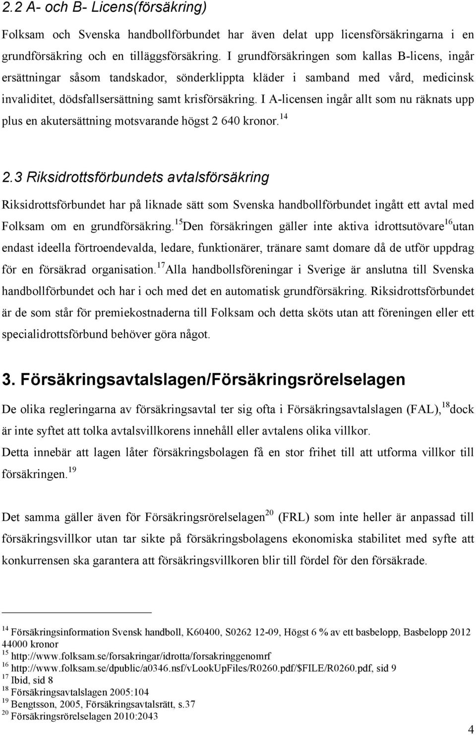 I A-licensen ingår allt som nu räknats upp plus en akutersättning motsvarande högst 2 640 kronor. 14 2.