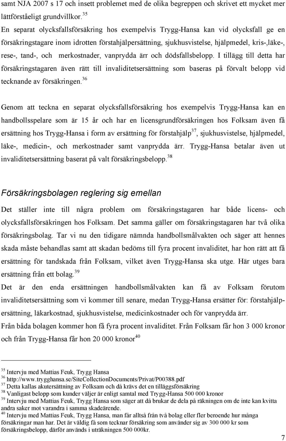 och merkostnader, vanprydda ärr och dödsfallsbelopp. I tillägg till detta har försäkringstagaren även rätt till invaliditetsersättning som baseras på förvalt belopp vid tecknande av försäkringen.