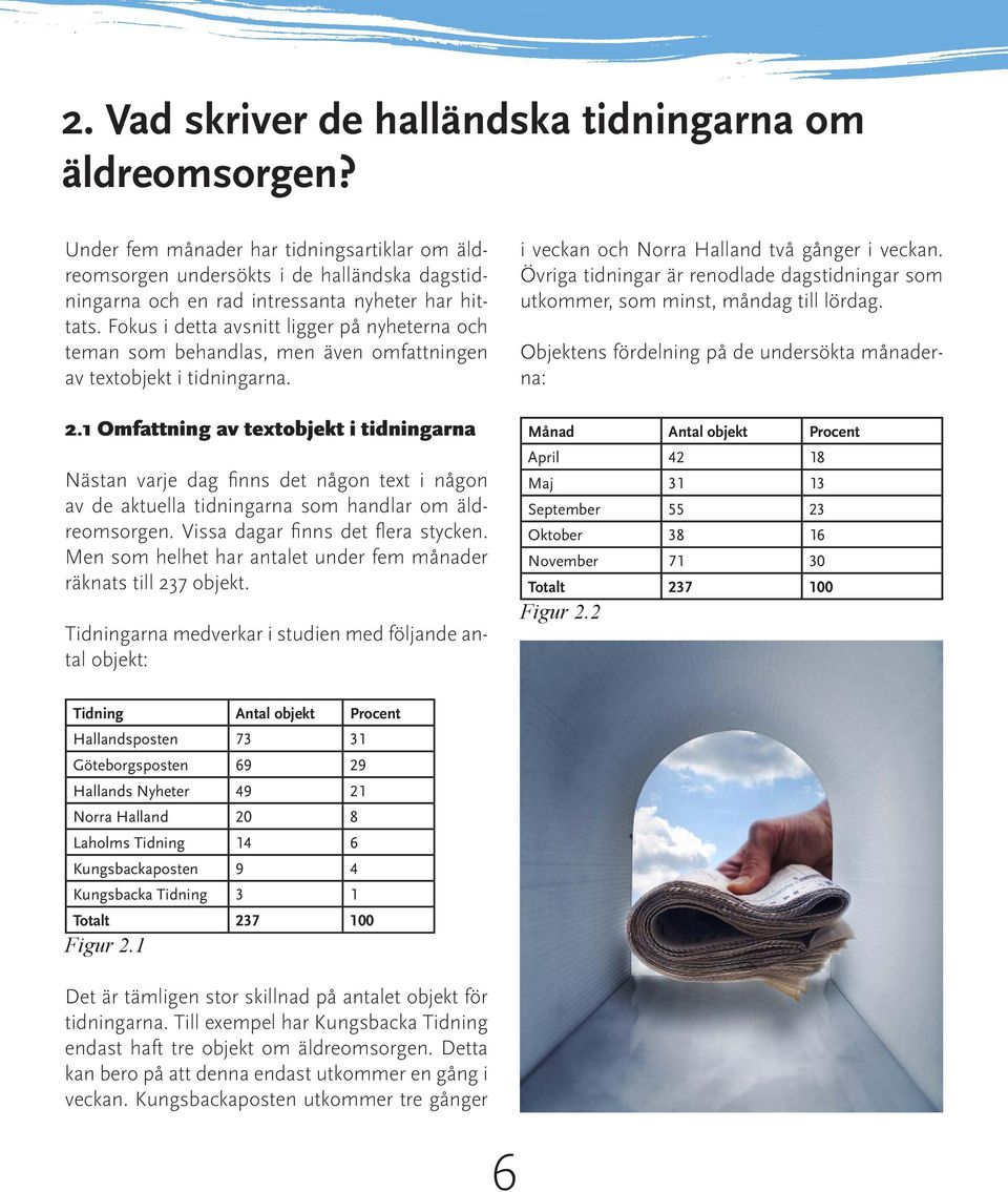 Fokus i detta avsnitt ligger på nyheterna och teman som behandlas, men även omfattningen av textobjekt i tidningarna. 2.