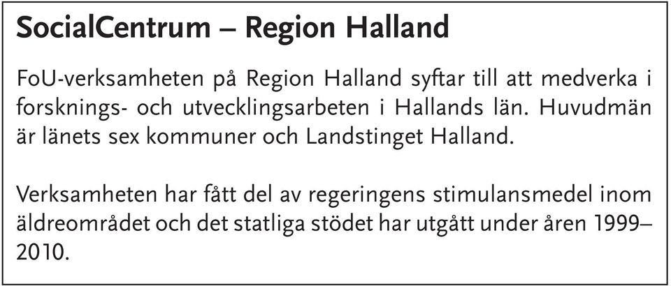 Huvudmän är länets sex kommuner och Landstinget Halland.