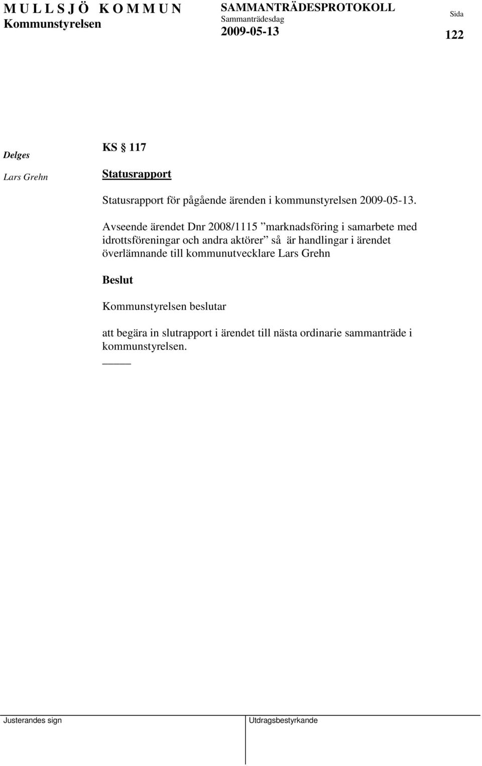 Avseende ärendet Dnr 2008/1115 marknadsföring i samarbete med idrottsföreningar och andra