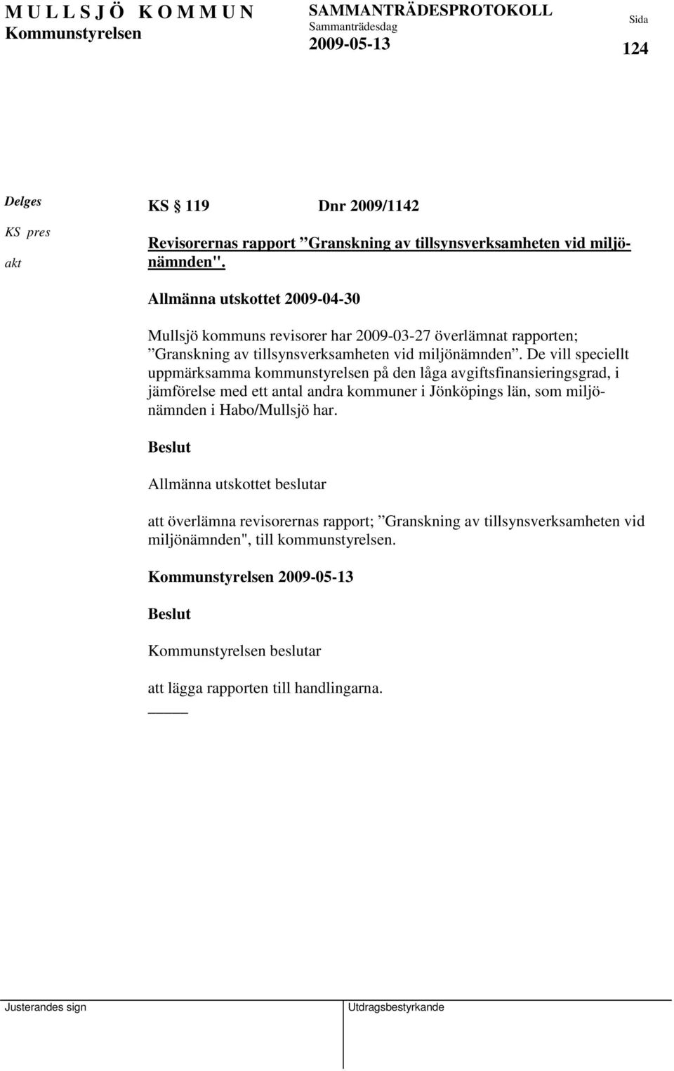 De vill speciellt uppmärksamma kommunstyrelsen på den låga avgiftsfinansieringsgrad, i jämförelse med ett antal andra kommuner i Jönköpings län, som