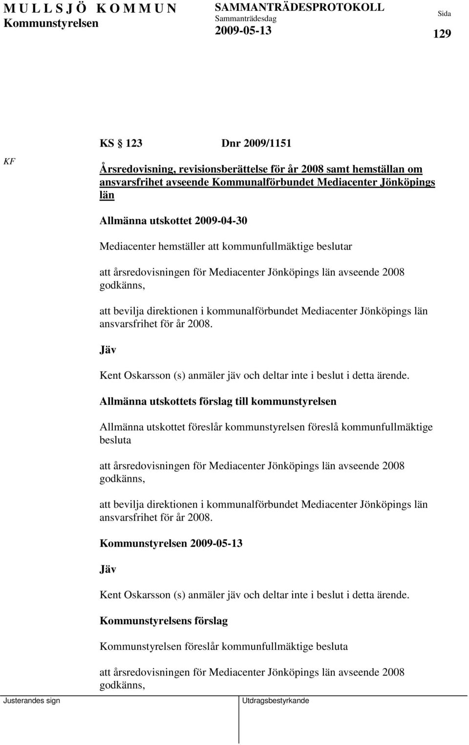 län ansvarsfrihet för år 2008. Jäv Kent Oskarsson (s) anmäler jäv och deltar inte i beslut i detta ärende.