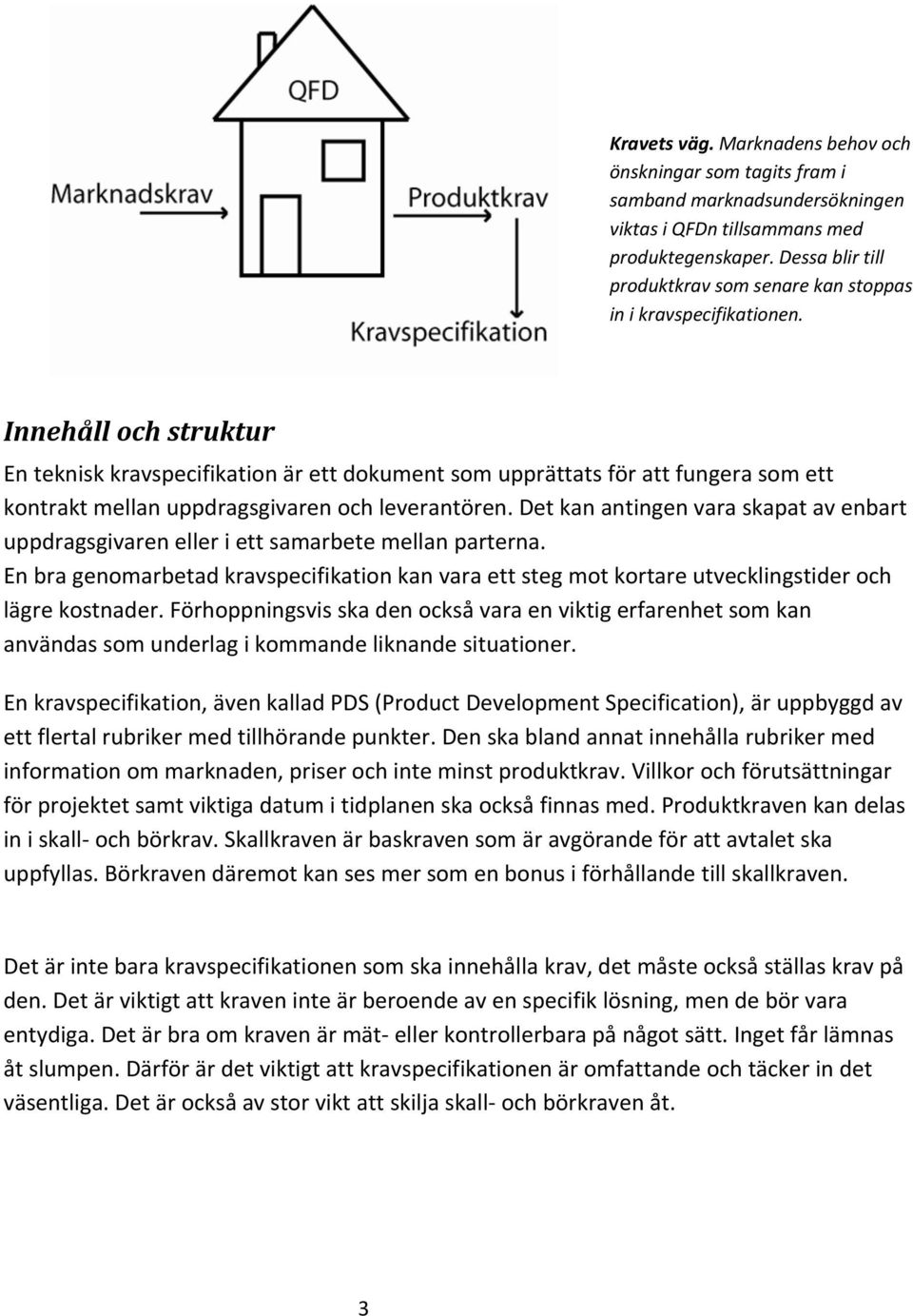 Innehåll och struktur En teknisk kravspecifikation är ett dokument som upprättats för att fungera som ett kontrakt mellan uppdragsgivaren och leverantören.