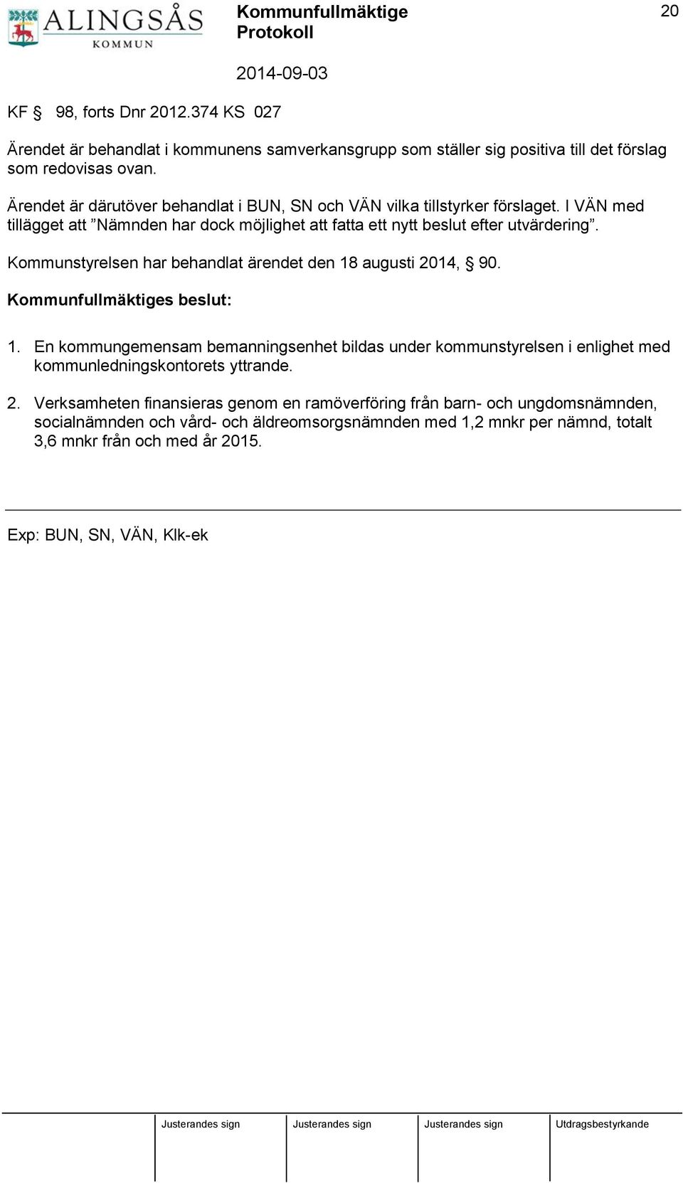 Kommunstyrelsen har behandlat ärendet den 18 augusti 2014, 90. 1. En kommungemensam bemanningsenhet bildas under kommunstyrelsen i enlighet med kommunledningskontorets yttrande.