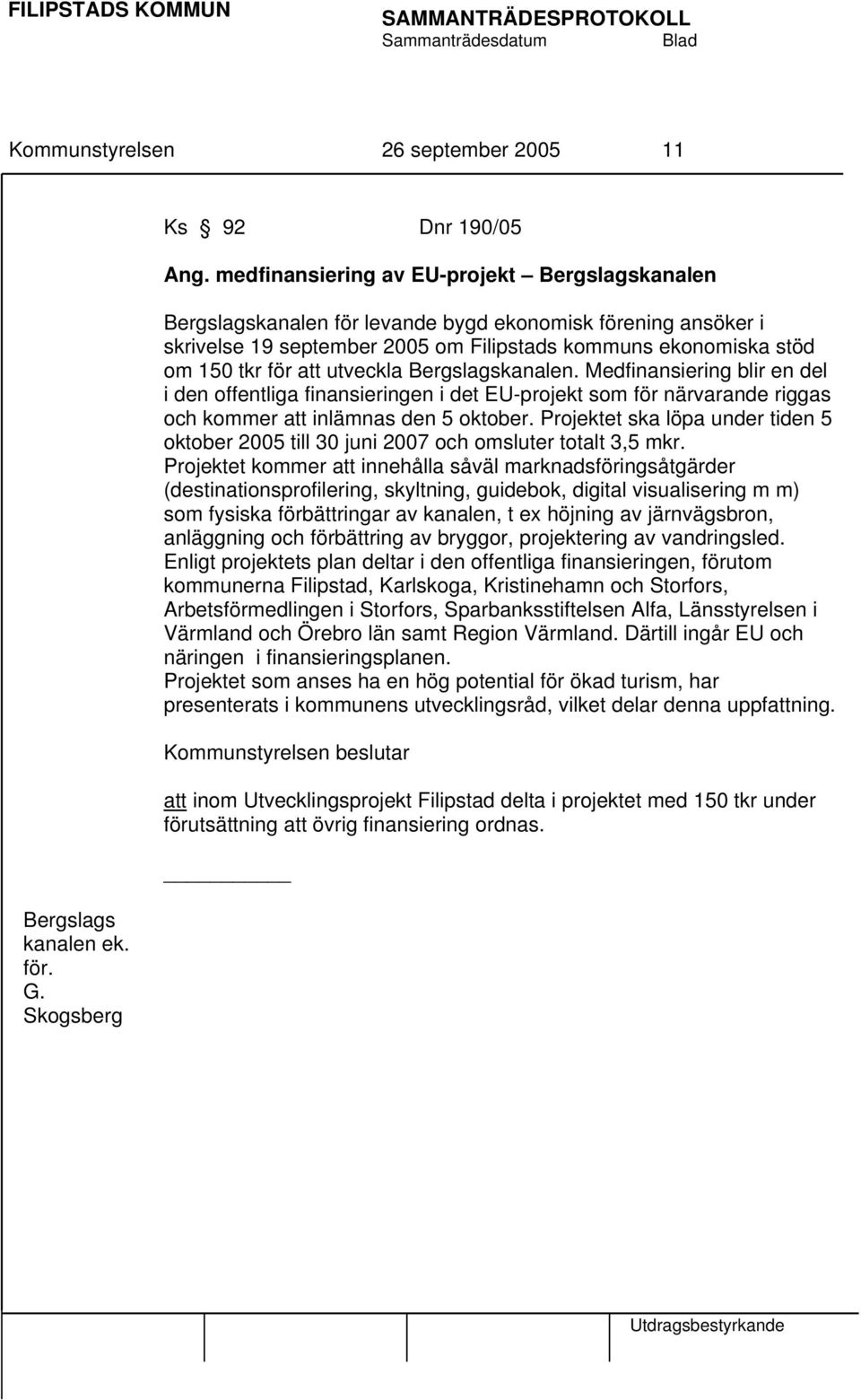 utveckla Bergslagskanalen. Medfinansiering blir en del i den offentliga finansieringen i det EU-projekt som för närvarande riggas och kommer att inlämnas den 5 oktober.