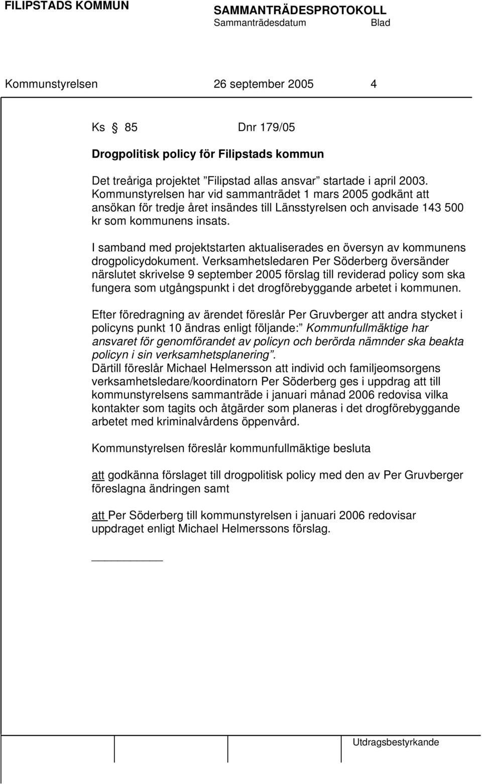 I samband med projektstarten aktualiserades en översyn av kommunens drogpolicydokument.