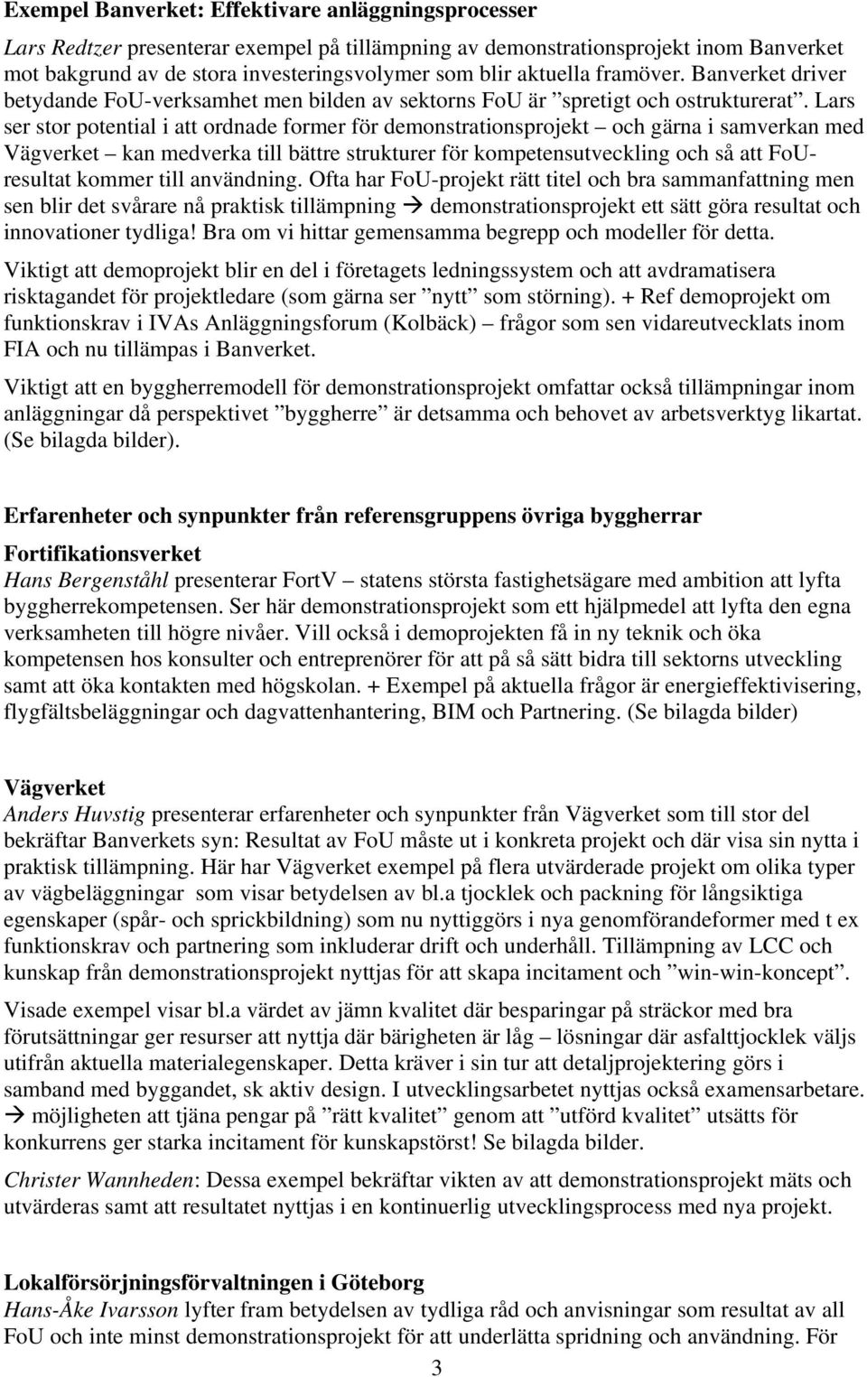 Lars ser stor potential i att ordnade former för demonstrationsprojekt och gärna i samverkan med Vägverket kan medverka till bättre strukturer för kompetensutveckling och så att FoUresultat kommer