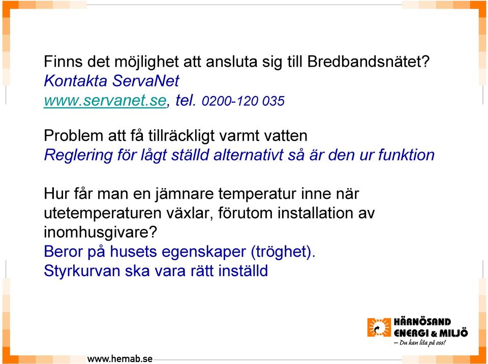 är den ur funktion Hur får man en jämnare temperatur inne när utetemperaturen växlar, förutom