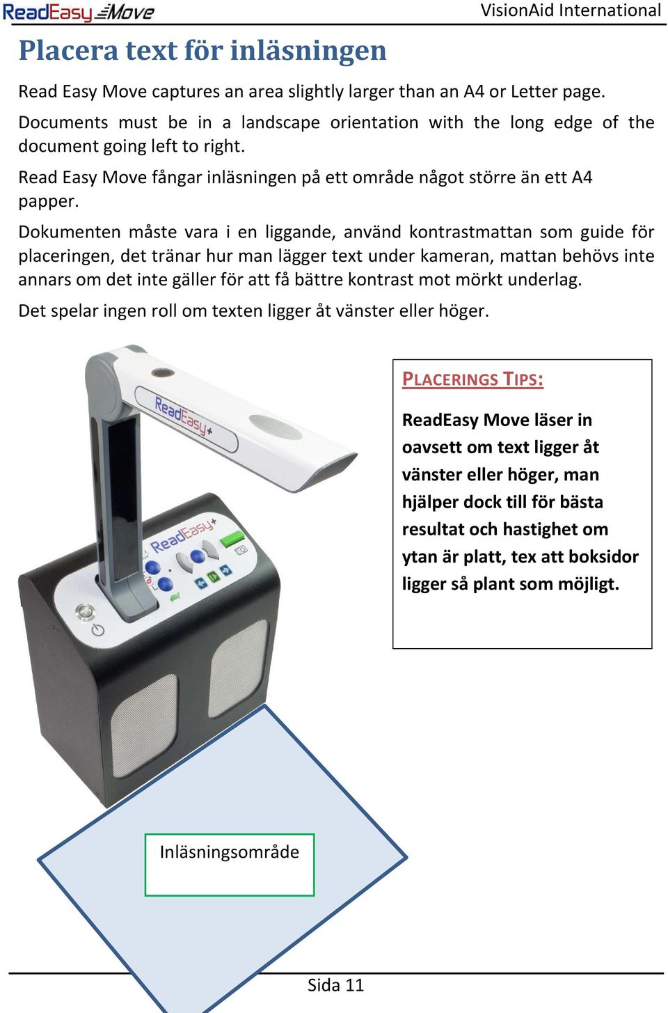 Dokumenten måste vara i en liggande, använd kontrastmattan som guide för placeringen, det tränar hur man lägger text under kameran, mattan behövs inte annars om det inte gäller för att få bättre