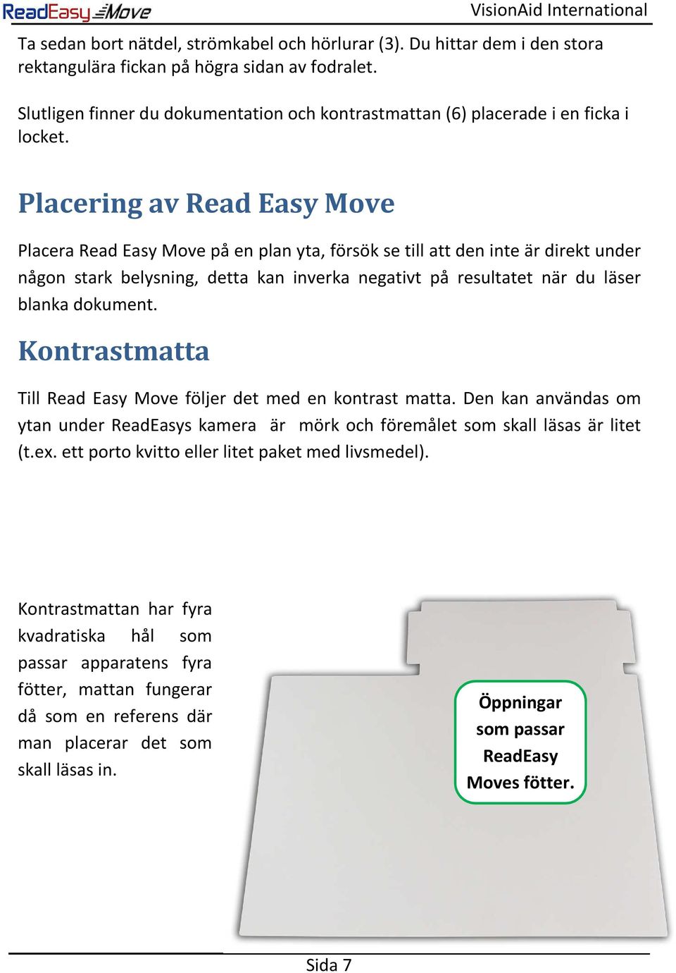 Placering av Read Easy Move Placera Read Easy Move på en plan yta, försök se till att den inte är direkt under någon stark belysning, detta kan inverka negativt på resultatet när du läser blanka