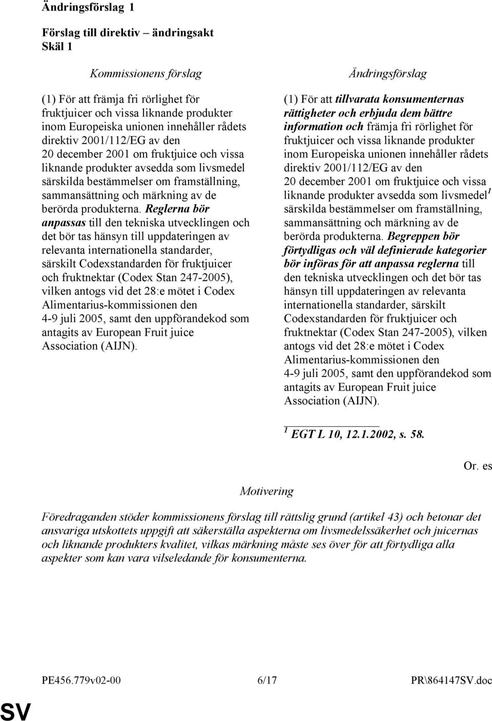 Reglerna bör anpassas till den tekniska utvecklingen och det bör tas hänsyn till uppdateringen av relevanta internationella standarder, särskilt Codexstandarden för fruktjuicer och fruktnektar (Codex