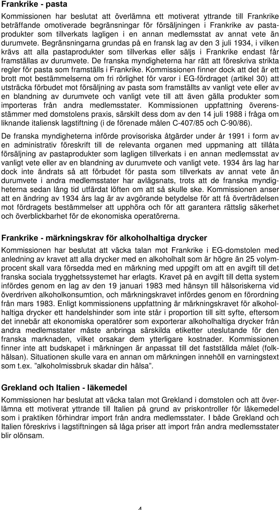 Begränsningarna grundas på en fransk lag av den 3 juli 1934, i vilken krävs att alla pastaprodukter som tillverkas eller säljs i Frankrike endast får framställas av durumvete.