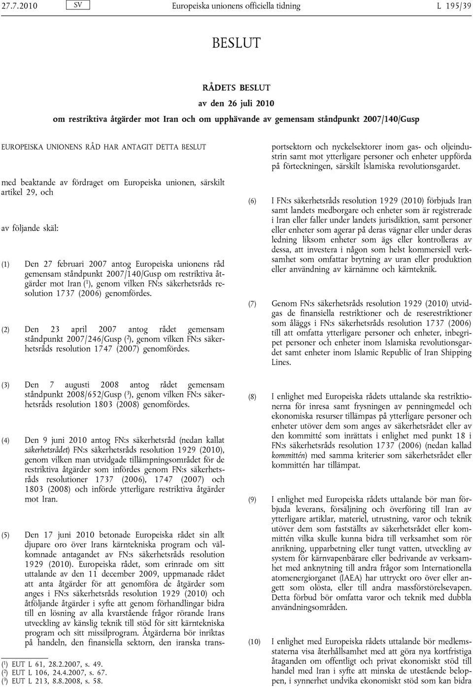 ståndpunkt 2007/140/Gusp om restriktiva åtgärder mot Iran ( 1 ), genom vilken FN:s säkerhetsråds resolution 1737 (2006) genomfördes.