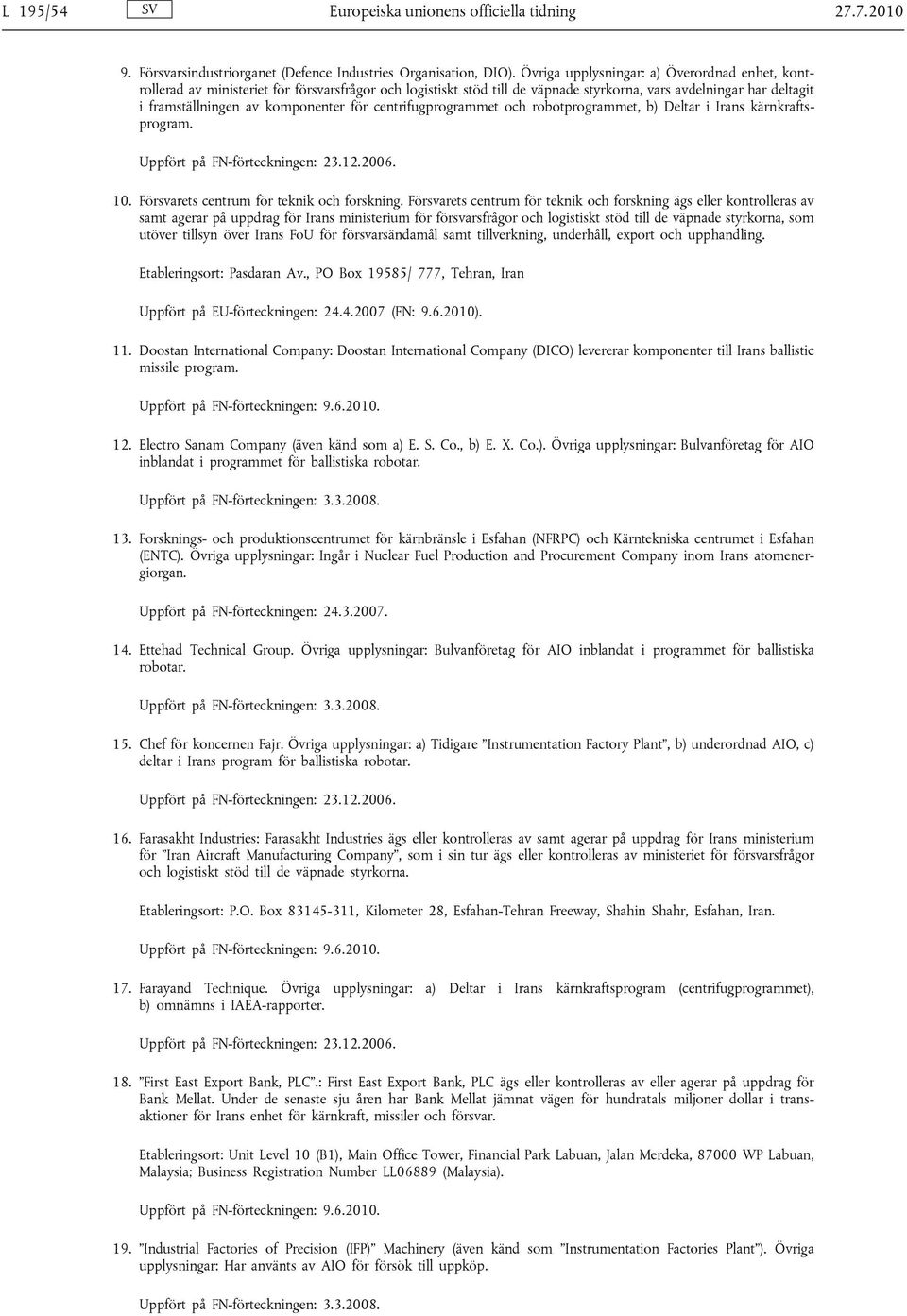 för centrifugprogrammet och robotprogrammet, b) Deltar i Irans kärnkraftsprogram. Uppfört på FN-förteckningen: 23.12.2006. 10. Försvarets centrum för teknik och forskning.