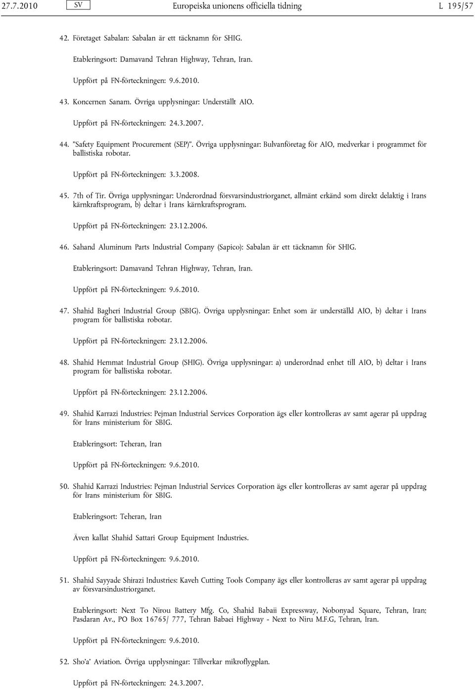 Övriga upplysningar: Bulvanföretag för AIO, medverkar i programmet för ballistiska robotar. Uppfört på FN-förteckningen: 3.3.2008. 45. 7th of Tir.
