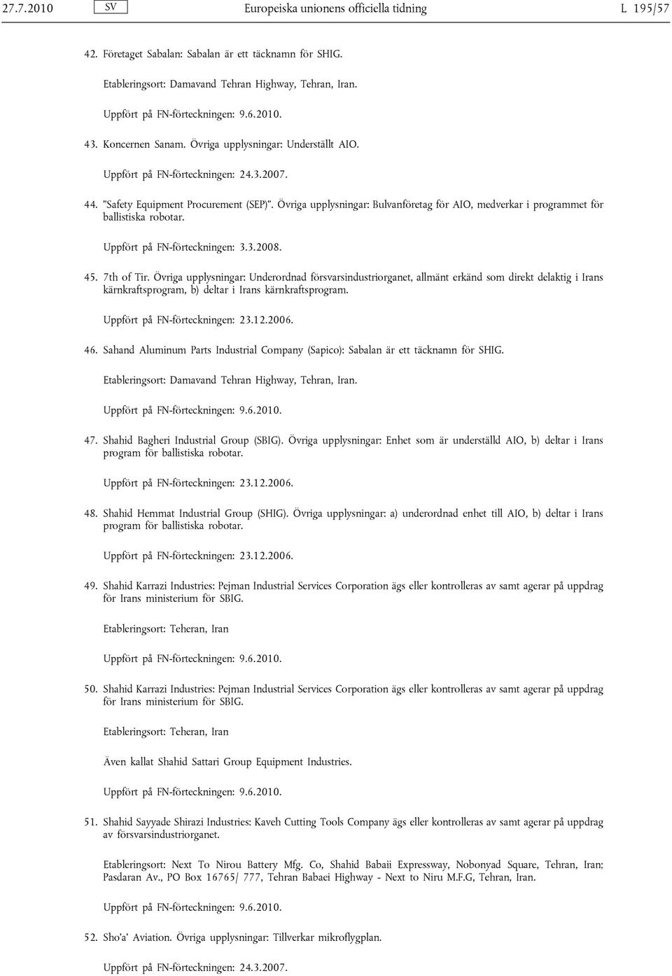 Övriga upplysningar: Bulvanföretag för AIO, medverkar i programmet för ballistiska robotar. Uppfört på FN-förteckningen: 3.3.2008. 45. 7th of Tir.