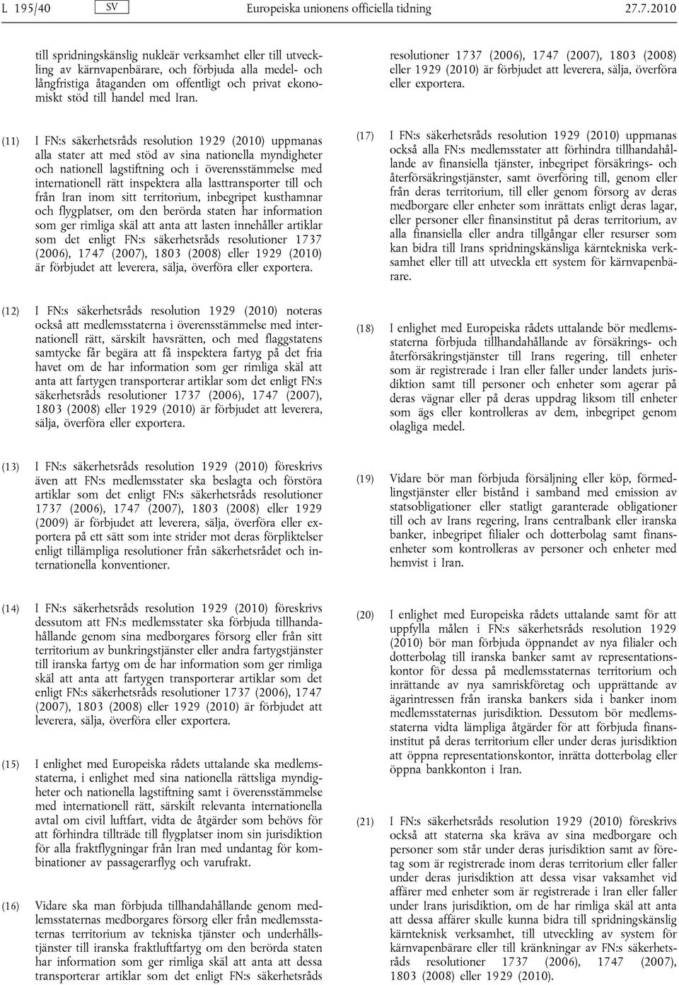 Iran. resolutioner 1737 (2006), 1747 (2007), 1803 (2008) eller 1929 (2010) är förbjudet att leverera, sälja, överföra eller exportera.